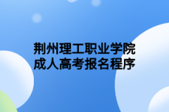 荆州理工职业学院成人高考报名程序